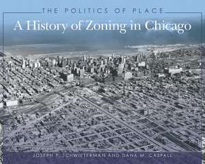 The Politics of Place: A History of Zoning in Chicago de Joseph P. Schwieterman