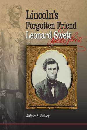 Lincoln's Forgotten Friend, Leonard Swett de Robert S. Eckley