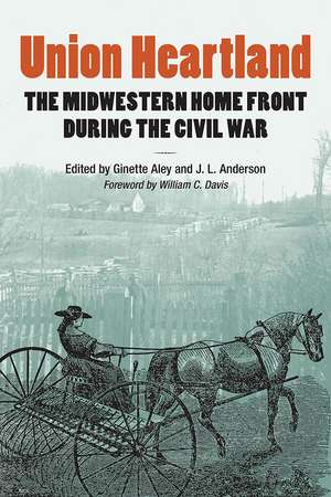 Union Heartland: The Midwestern Home Front during the Civil War de Ginette Aley