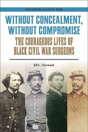 Without Concealment, Without Compromise: The Courageous Lives of Black Civil War Surgeons de Jill L. Newmark