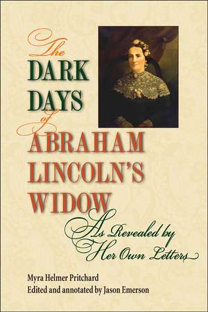 The Dark Days of Abraham Lincoln's Widow, as Revealed by Her Own Letters de Myra Helmer Pritchard