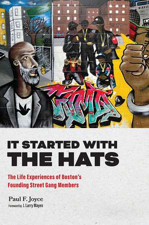 It Started with the Hats: The Life Experiences of Boston’s Founding Street Gang Members de Paul F. Joyce