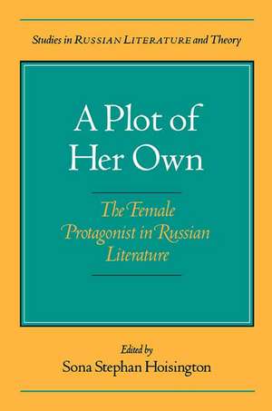 A Plot of Her Own: The Female Protagonist in Russian Literature de Sona Hoisington