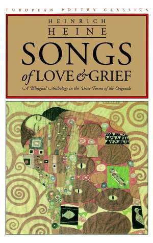 Songs of Love and Grief: A Bilingual Anthology in the Verse Forms of the Originals de Heinrich Heine