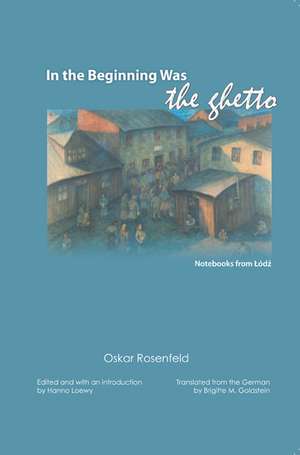 In the Beginning Was the Ghetto: Notebooks from Lodz de Oskar Rosenfeld