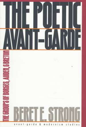 Poetic Avant-Garde: The Groups of Borges, Auden, and Breton de Beret E. Strong