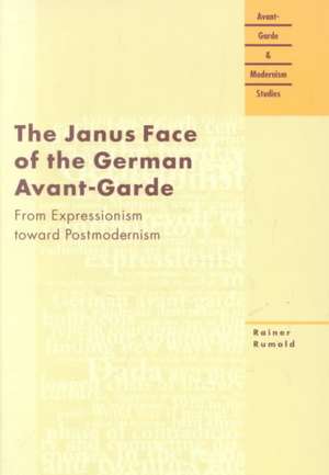 The Janus Face of the German Avant-Garde: From Expressionism Toward Postmodernism de Rainer Rumold