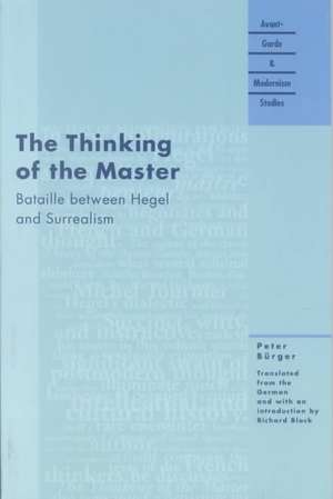 The Thinking of the Master: Bataille between Hegel and Surrealism de Peter Burger