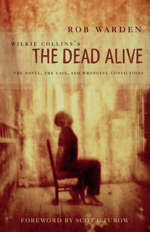 Wilkie Collins's The Dead Alive: The Novel, the Case, and Wrongful Convictions de Rob Warden