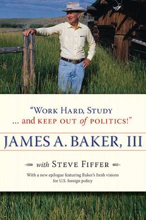 "Work Hard, Study . . . and Keep Out of Politics!" de James A. Baker, III