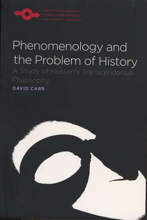 Phenomenology and the Problem of History: A Study of Husserl's Transcendental Philosophy de David Carr