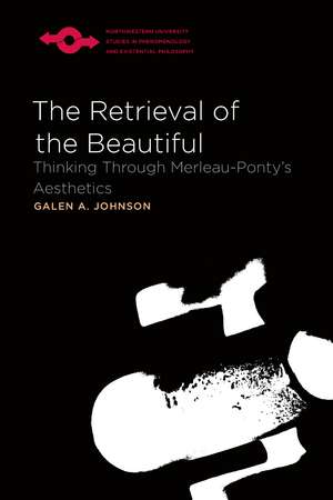 The Retrieval of the Beautiful: Thinking Through Merleau-Ponty's Aesthetics de Galen A. Johnson