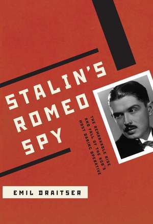 Stalin's Romeo Spy: The Remarkable Rise and Fall of the KGB's Most Daring Operative de Emil Draitser