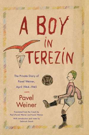 A Boy in Terezín: The Private Diary of Pavel Weiner, April 1944–April 1945 de Pavel Weiner