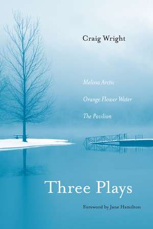 Three Plays: Melissa Arctic, Orange Flower Water, and The Pavilion de Craig Wright