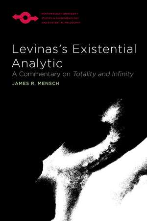 Levinas's Existential Analytic: A Commentary on Totality and Infinity de James R. Mensch