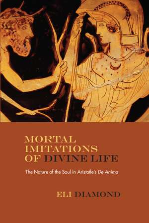 Mortal Imitations of Divine Life: The Nature of the Soul in Aristotle's De Anima de Eli Diamond