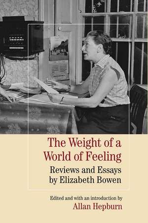 The Weight of a World of Feeling: Reviews and Essays by Elizabeth Bowen de Allan Hepburn