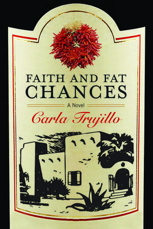 Faith and Fat Chances: A Novel de Carla Trujillo