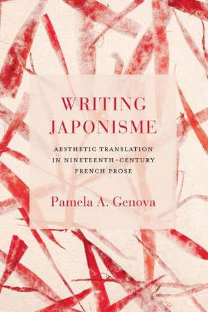 Writing Japonisme: Aesthetic Translation in Nineteenth-Century French Prose de Pamela A. Genova