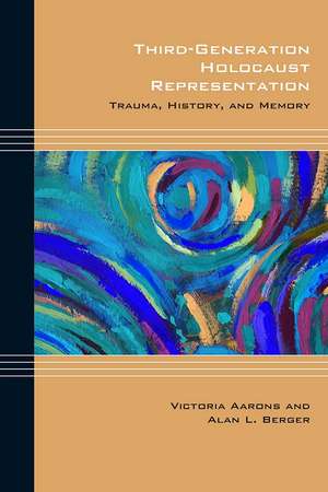 Third-Generation Holocaust Representation: Trauma, History, and Memory de Victoria Aarons