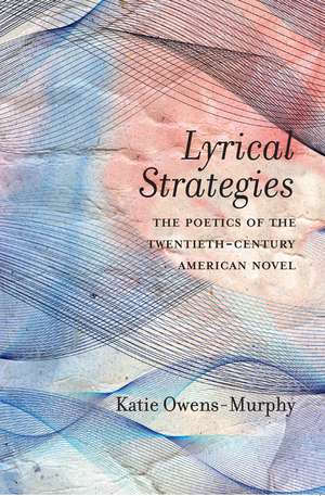 Lyrical Strategies: The Poetics of the Twentieth-Century American Novel de Katie Owens-Murphy