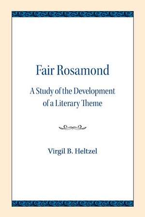 Fair Rosamond: A Study of the Development of a Literary Theme de Virgil B. Heltzel