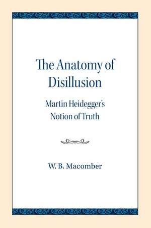 The Anatomy of Disillusion: Martin Heidegger's Notion of Truth de W. B. Macomber