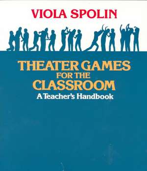 Theater Games for the Classroom: A Teacher's Handbook de Viola Spolin