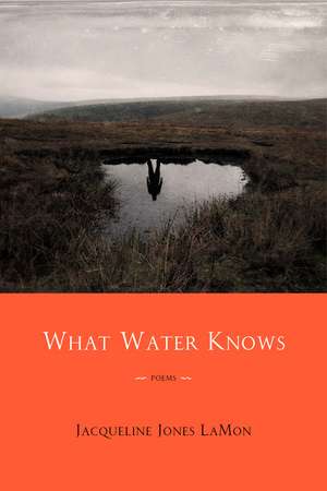 What Water Knows: Poems de Jacqueline Jones LaMon