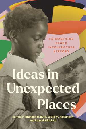 Ideas in Unexpected Places: Reimagining Black Intellectual History de Leslie M. Alexander