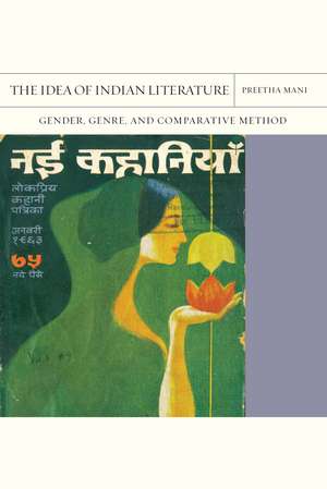 The Idea of Indian Literature: Gender, Genre, and Comparative Method de Preetha Mani