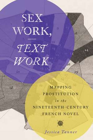 Sex Work, Text Work: Mapping Prostitution in the Nineteenth-Century French Novel de Jessica Tanner