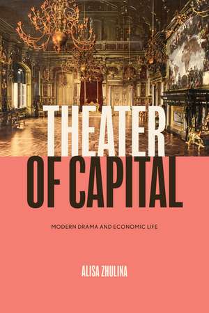 Theater of Capital: Modern Drama and Economic Life de Alisa Zhulina