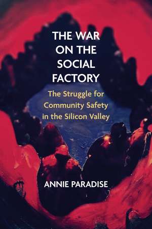 The War on the Social Factory: The Struggle for Community Safety in the Silicon Valley de Annie Paradise