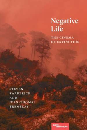 Negative Life: The Cinema of Extinction de Steven Swarbrick