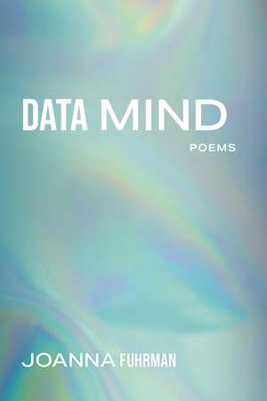 Data Mind: Poems de Joanna Fuhrman