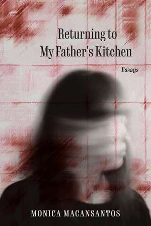 Returning to My Father's Kitchen: Essays de Monica Macansantos