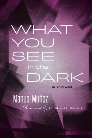 What You See in the Dark: A Novel de Manuel Muñoz