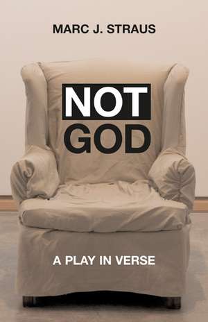 Not God: A Play in Verse de Marc J. Straus