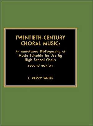 Twentieth-Century Choral Music de J. Perry White