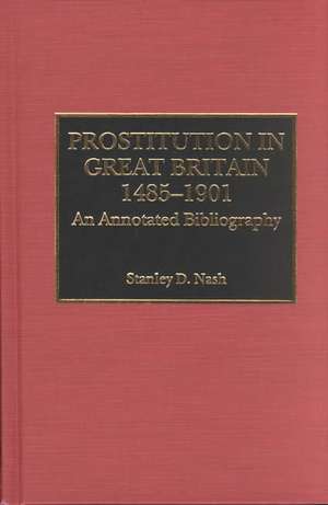 Prostitution in Great Britain, 1485-1901 de Stanley D. Nash