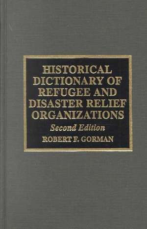 Historical Dictionary of Refugee and Disaster Relief Organizations de Robert F. Gorman