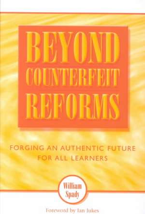 Beyond Counterfeit Reforms: Forging an Authentic Future for All Learners de William Spady