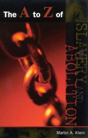 A to Z of Slavery and Abolition de Martin A. Klein