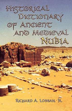 Historical Dictionary of Ancient and Medieval Nubia de Richard A.Jr. Lobban