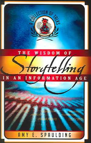 The Wisdom of Storytelling in an Information Age de Amy E. Spaulding