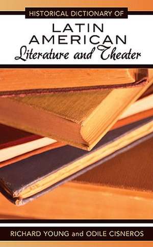 Historical Dictionary of Latin American Literature and Theater de Richard Young