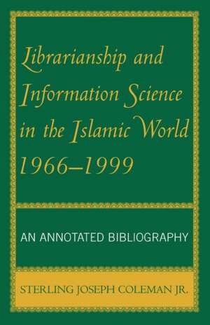 Librarianship and Information Science in the Islamic World, 1966-1999 de Sterling J.Jr. Coleman