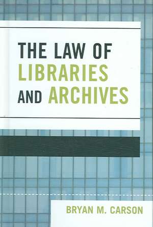 The Law of Libraries and Archives de Bryan M. Carson